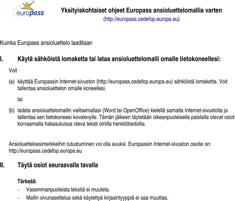 Voit tallentaa ansioluettelon omalle koneellesi. tai (b) ladata ansioluettelomallin valitsemallasi (Word tai OpenOffice) kielellä samalta Internet-sivustolta ja tallentaa sen tietokoneesi kovalevylle.