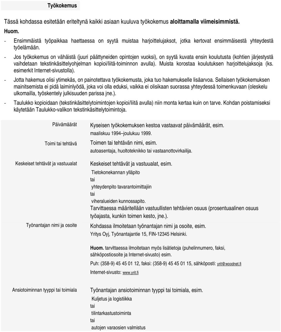 - Jos työkokemus on vähäistä (juuri päättyneiden opintojen vuoksi), on syytä kuvata ensin koulutusta (kohtien järjestystä vaihdetaan tekstinkäsittelyohjelman kopioi/liitä-toiminnon avulla).