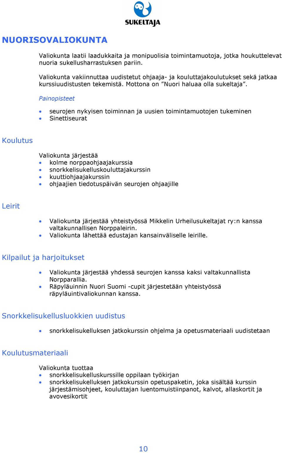 Painopisteet seurojen nykyisen toiminnan ja uusien toimintamuotojen tukeminen Sinettiseurat Koulutus Valiokunta järjestää kolme norppaohjaajakurssia snorkkelisukelluskouluttajakurssin