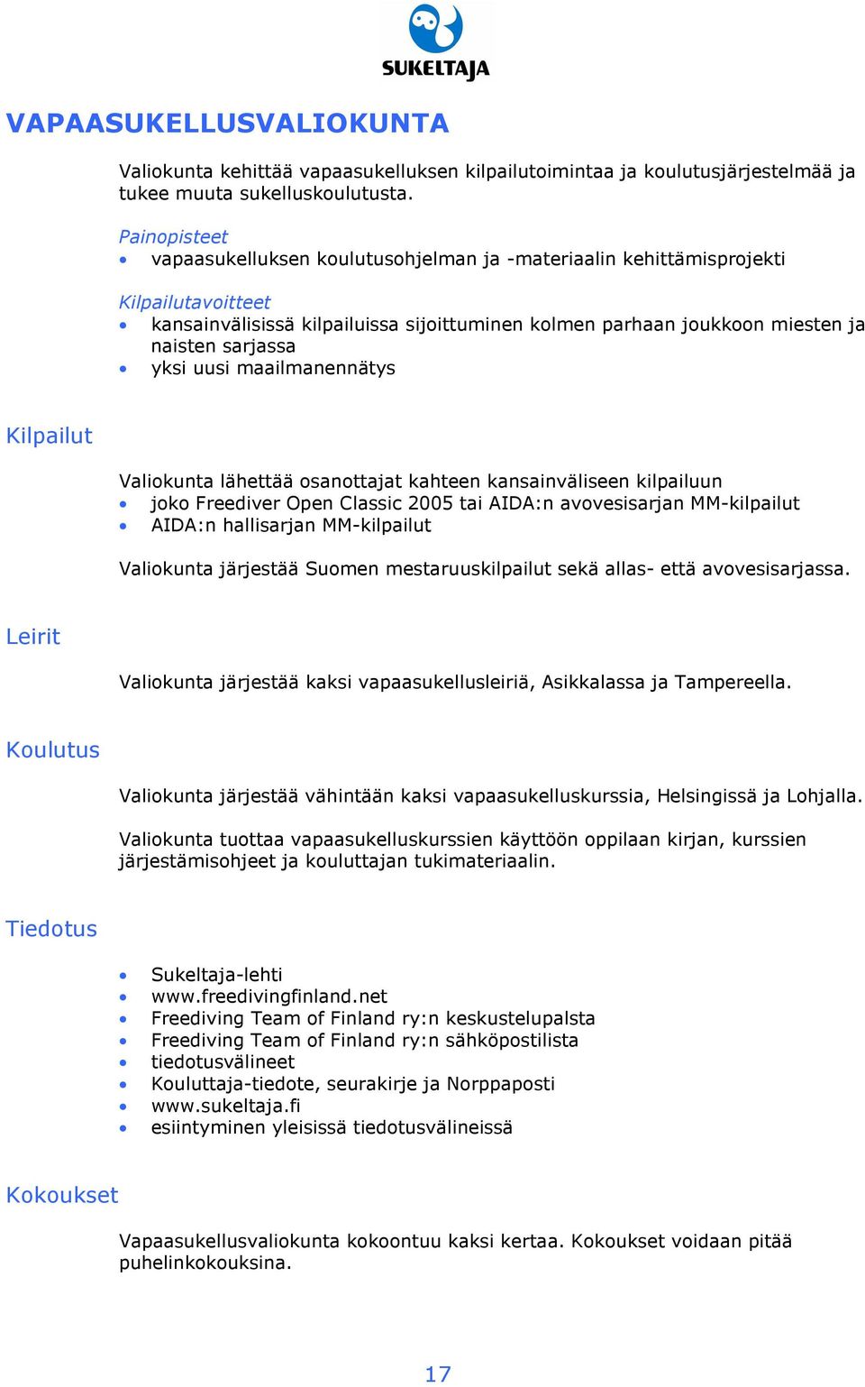 yksi uusi maailmanennätys Kilpailut Valiokunta lähettää osanottajat kahteen kansainväliseen kilpailuun joko Freediver Open Classic 2005 tai AIDA:n avovesisarjan MM-kilpailut AIDA:n hallisarjan