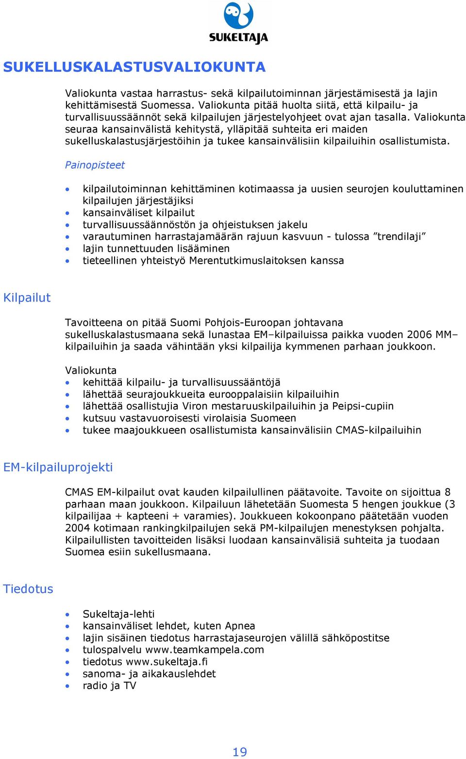 Valiokunta seuraa kansainvälistä kehitystä, ylläpitää suhteita eri maiden sukelluskalastusjärjestöihin ja tukee kansainvälisiin kilpailuihin osallistumista.