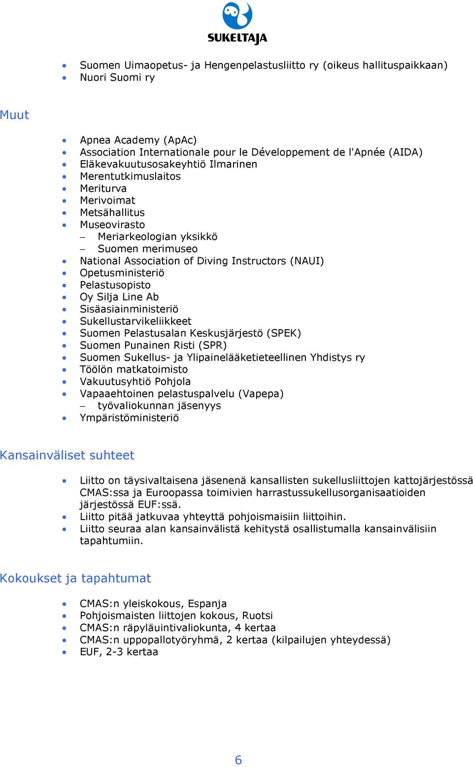 Opetusministeriö Pelastusopisto Oy Silja Line Ab Sisäasiainministeriö Sukellustarvikeliikkeet Suomen Pelastusalan Keskusjärjestö (SPEK) Suomen Punainen Risti (SPR) Suomen Sukellus- ja