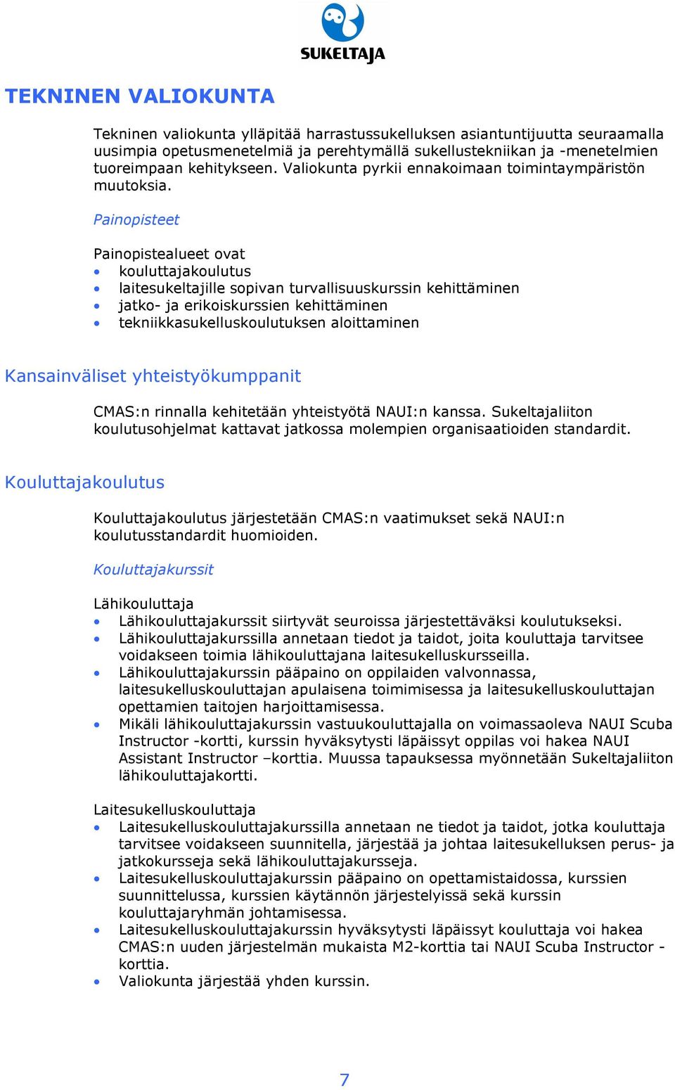 Painopisteet Painopistealueet ovat kouluttajakoulutus laitesukeltajille sopivan turvallisuuskurssin kehittäminen jatko- ja erikoiskurssien kehittäminen tekniikkasukelluskoulutuksen aloittaminen