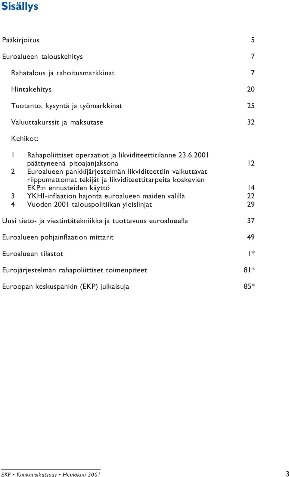 2001 päättyneenä pitoajanjaksona 12 2 Euroalueen pankkijärjestelmän likviditeettiin vaikuttavat riippumattomat tekijät ja likviditeettitarpeita koskevien EKP:n ennusteiden käyttö 14 3