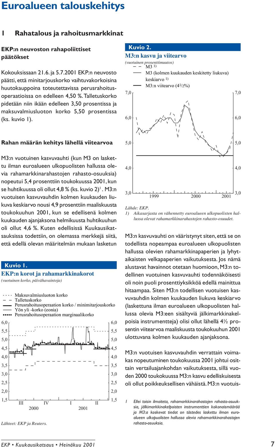 Talletuskorko pidetään niin ikään edelleen 3,50 prosentissa ja maksuvalmiusluoton korko 5,50 prosentissa (ks. kuvio 1). Kuvio 2.