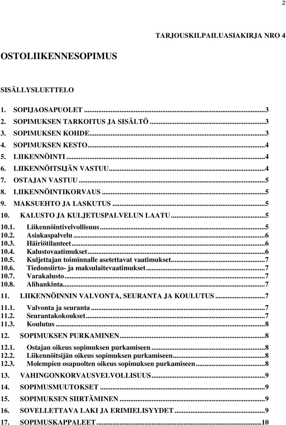 Asiakaspalvelu... 6 10.3. Häiriötilanteet... 6 10.4. Kalustovaatimukset... 6 10.5. Kuljettajan toiminnalle asetettavat vaatimukset... 7 10.6. Tiedonsiirto- ja maksulaitevaatimukset... 7 10.7. Varakalusto.