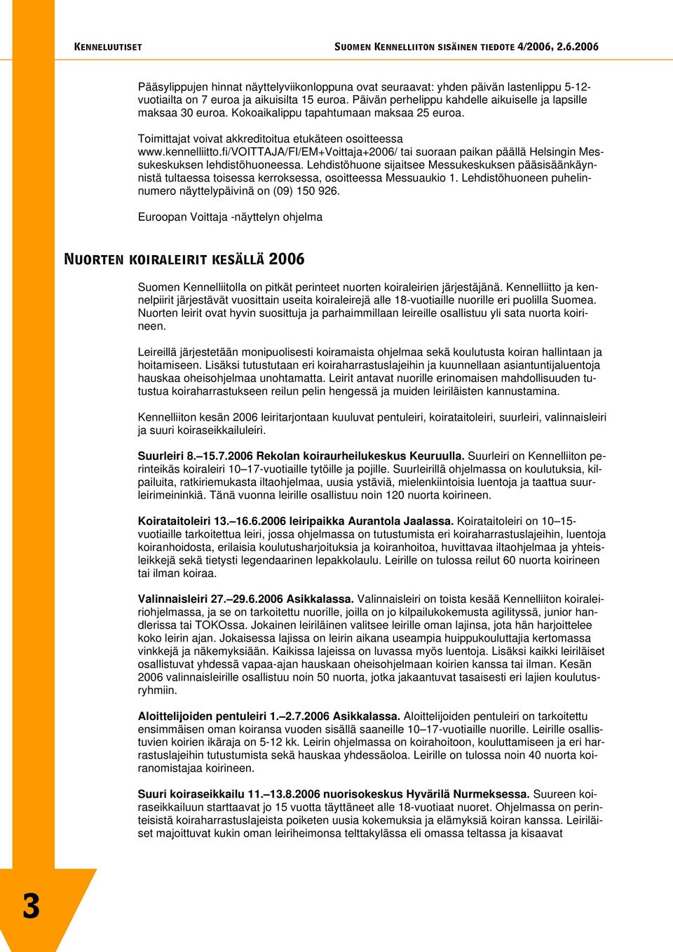 fi/voittaja/fi/em+voittaja+2006/ tai suoraan paikan päällä Helsingin Messukeskuksen lehdistöhuoneessa.