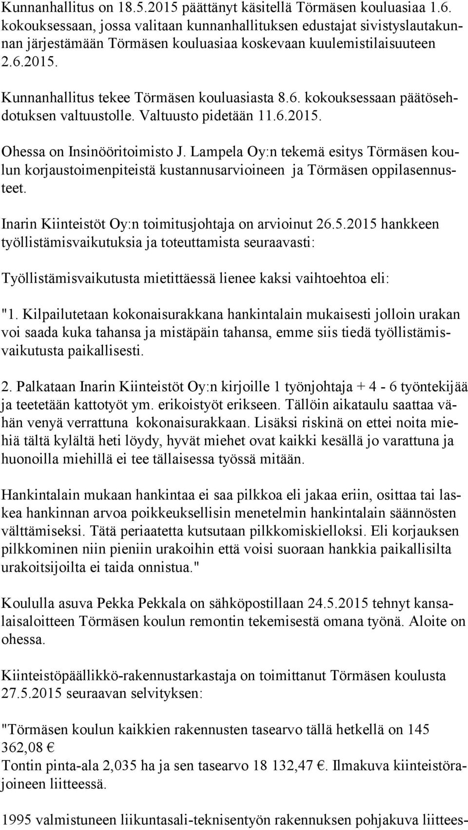 Kunnanhallitus tekee Törmäsen kouluasiasta 8.6. kokouksessaan pää tös ehdo tuk sen valtuustolle. Valtuusto pidetään 11.6.2015. Ohessa on Insinööritoimisto J.