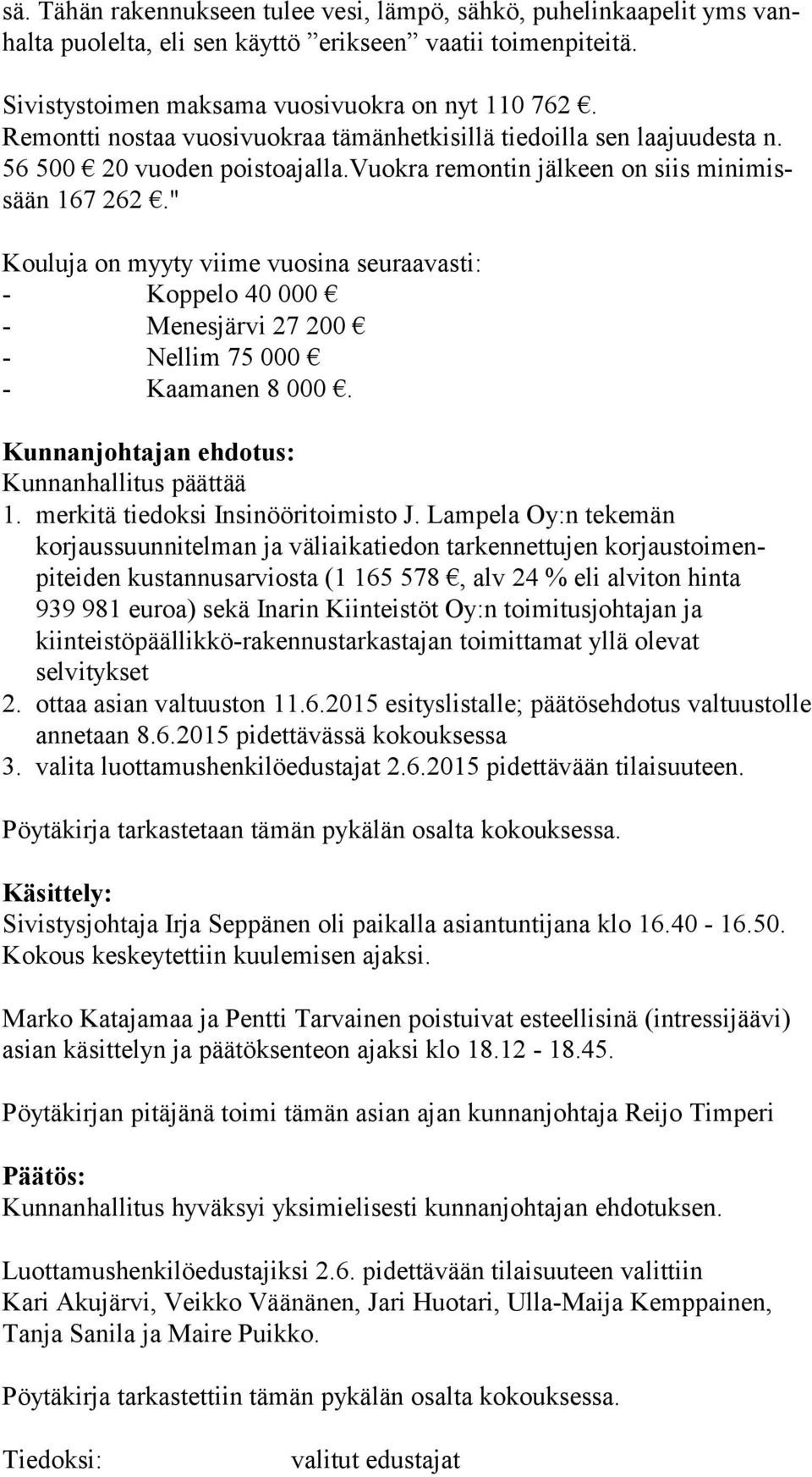 " Kouluja on myyty viime vuosina seuraavasti: - Koppelo 40 000 - Menesjärvi 27 200 - Nellim 75 000 - Kaamanen 8 000. Kunnanjohtajan ehdotus: Kunnanhallitus päättää 1.