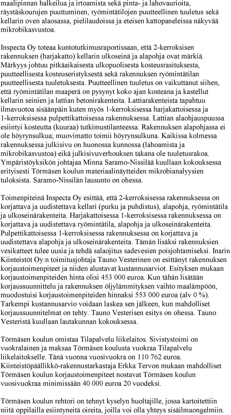 Märkyys johtuu pitkäaikaisesta ulkopuolisesta kosteusrasituksesta, puutteellisesta kosteuseristyksestä sekä rakennuksen ryömintätilan puutteellisesta tuuletuksesta.