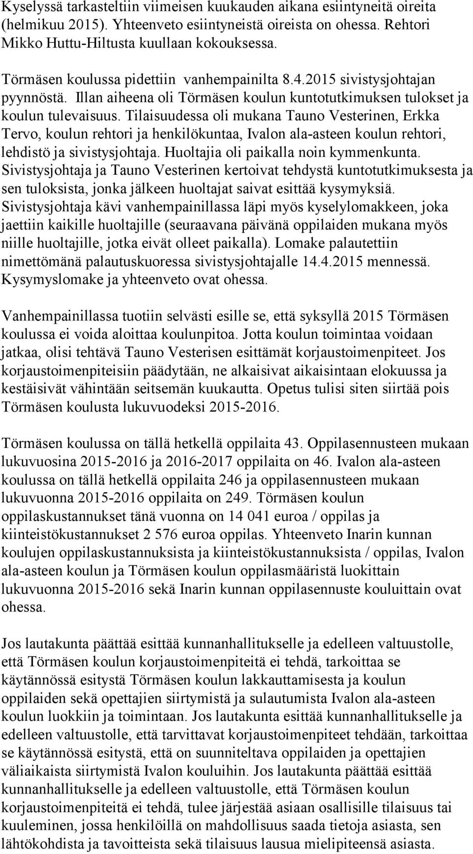 Tilaisuudessa oli mukana Tauno Vesterinen, Erkka Tervo, koulun rehtori ja henkilökuntaa, Ivalon ala-asteen koulun rehtori, lehdistö ja sivistysjohtaja. Huoltajia oli paikalla noin kymmenkunta.