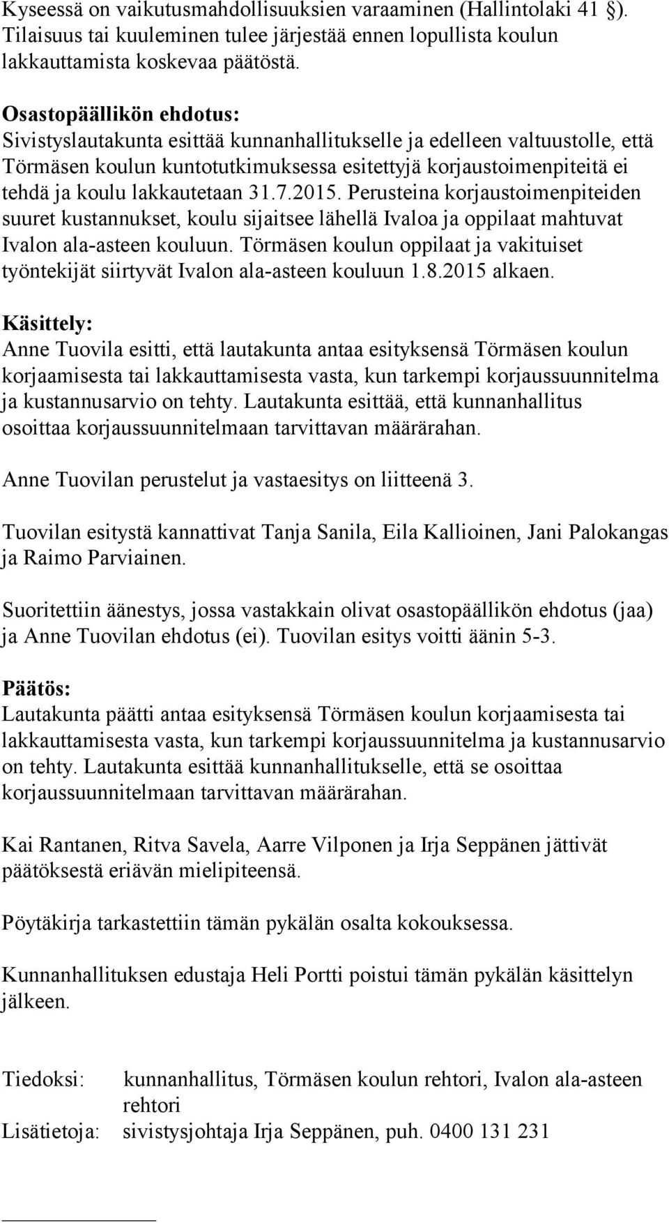 lakkautetaan 31.7.2015. Perusteina korjaustoimenpiteiden suuret kustannukset, koulu sijaitsee lähellä Ivaloa ja oppilaat mahtuvat Ivalon ala-asteen kouluun.