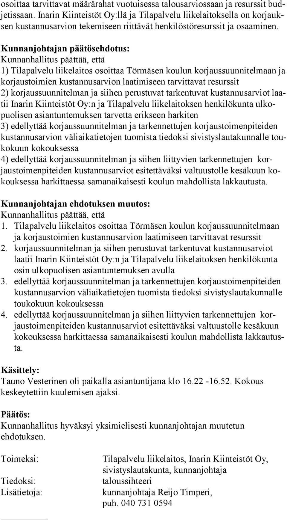 Kunnanjohtajan päätösehdotus: Kunnanhallitus päättää, että 1) Tilapalvelu liikelaitos osoittaa Törmäsen koulun korjaussuunnitelmaan ja kor jaus toi mien kustannusarvion laatimiseen tarvittavat