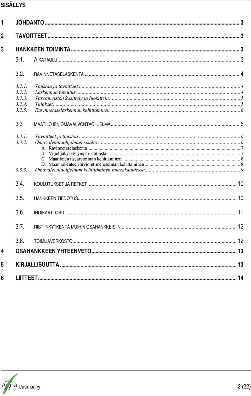 Ravinnetaselaskenta... 7 B. Viljelijäkysely ympäristötuista... 7 C. Maatilojen itsearvioinnin kehittäminen... 8 D. Maan rakenteen arviointimenetelmän kehittäminen... 8 3.