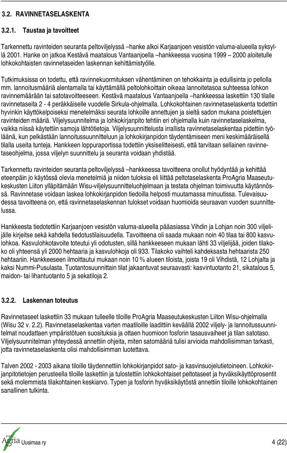 Tutkimuksissa on todettu, että ravinnekuormituksen vähentäminen on tehokkainta ja edullisinta jo pellolla mm.