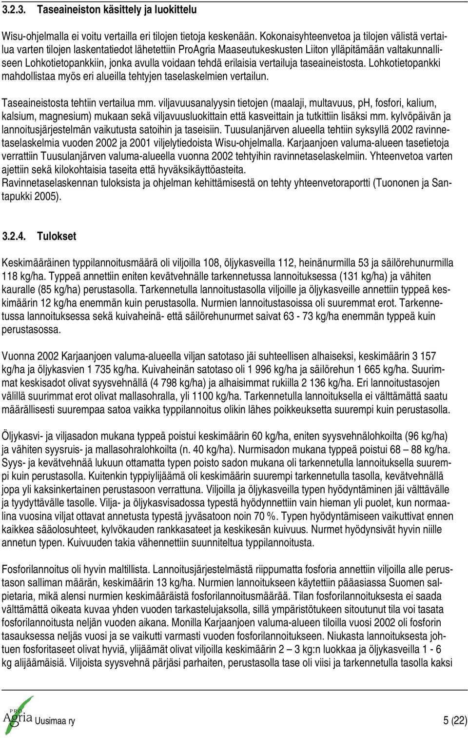 tehdä erilaisia vertailuja taseaineistosta. Lohkotietopankki mahdollistaa myös eri alueilla tehtyjen taselaskelmien vertailun. Taseaineistosta tehtiin vertailua mm.