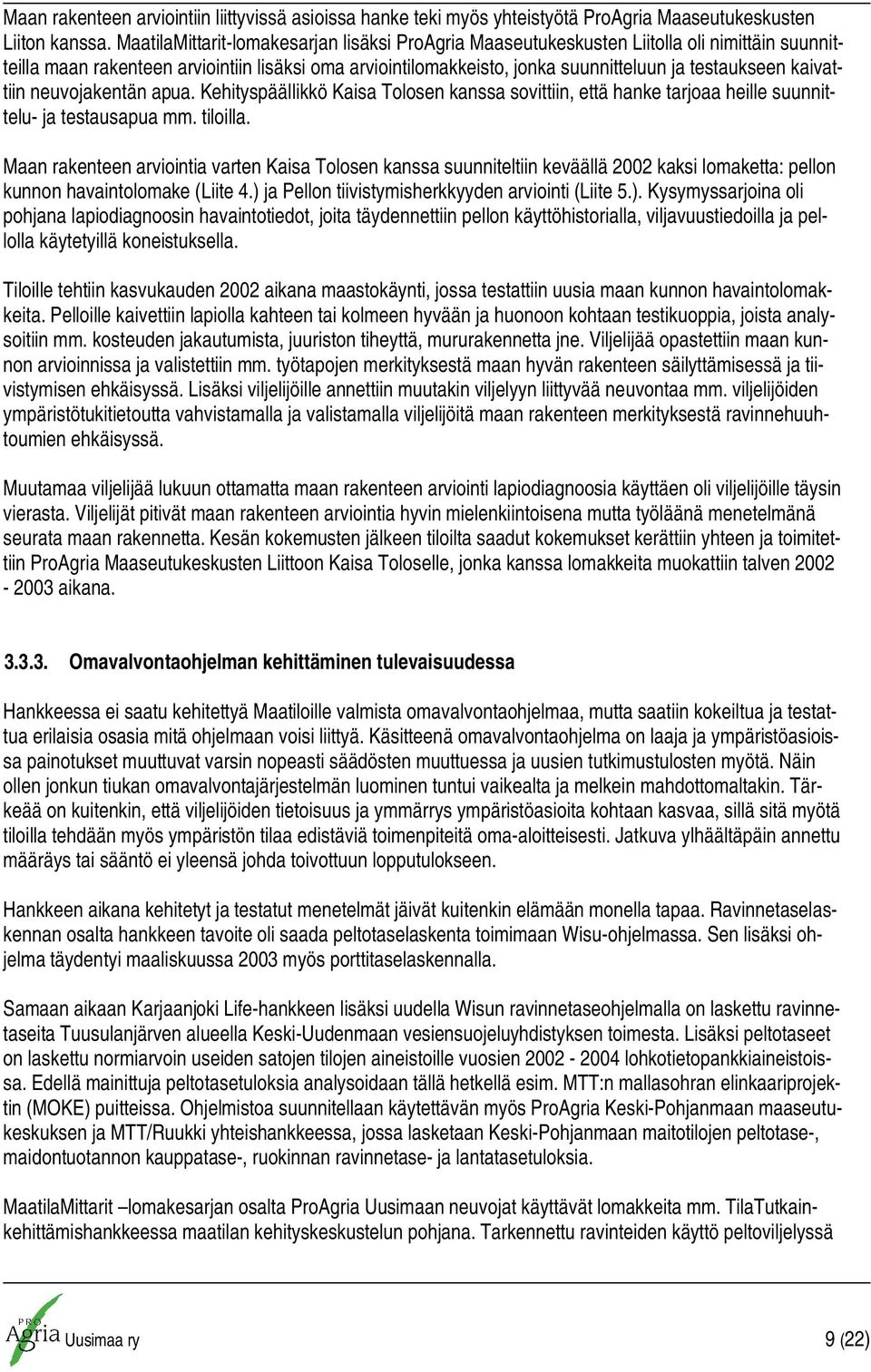 kaivattiin neuvojakentän apua. Kehityspäällikkö Kaisa Tolosen kanssa sovittiin, että hanke tarjoaa heille suunnittelu- ja testausapua mm. tiloilla.