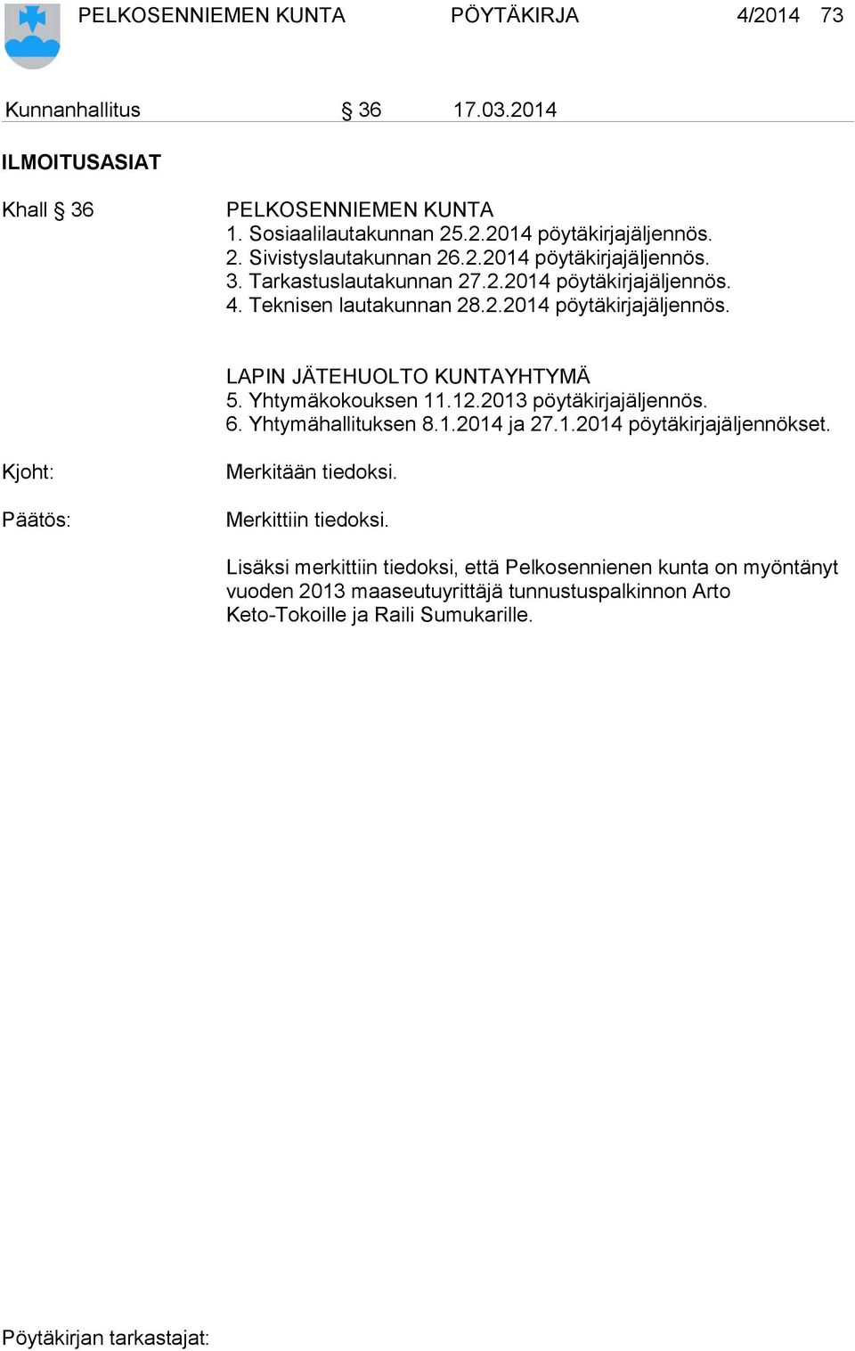 Yhtymäkokouksen 11.12.2013 pöytäkirjajäljennös. 6. Yhtymähallituksen 8.1.2014 ja 27.1.2014 pöytäkirjajäljennökset. Kjoht: Merkitään tiedoksi. Merkittiin tiedoksi.