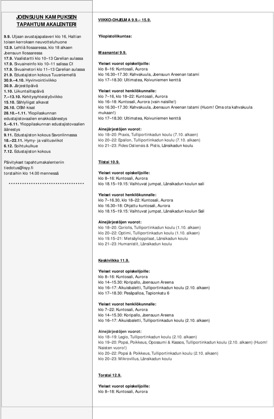 9. Sivuaineinfo 11) klo 10 11 salissa C1 4.9. 2.9. 17.9. Kampusrysäys Yliopiston Sivuainetori ohjatut klo 11 13 15.30 18 jumpat Carelian alkavataulassa 12.9. 3.9. 21.9. Yliopiston Lehtiä Edustajiston Ilosaaressa lukuvuoden kokous Tuusniemellä avajaiset klo 13.