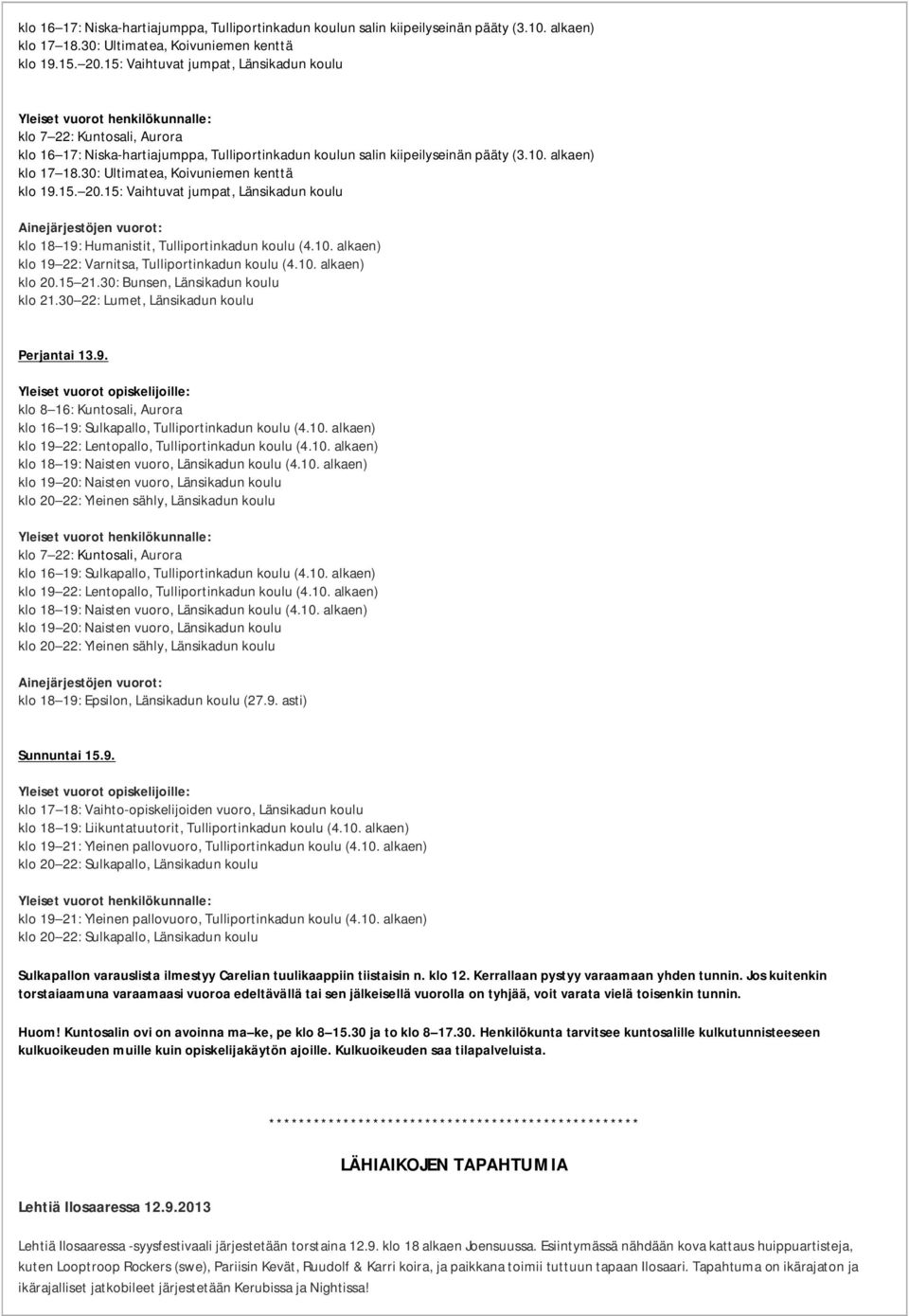 Tulliportinkadun koulu (4.10. alkaen) klo 19 22: Varnitsa, Tulliportinkadun koulu (4.10. alkaen) klo 20.15 21.30: Bunsen, Länsikadun koulu klo 21.30 22: Lumet, Länsikadun koulu Perjantai 13.9. Yleiset vuorot opiskelijoille: klo 8 16: Kuntosali, Aurora klo 16 19: Sulkapallo, Tulliportinkadun koulu (4.