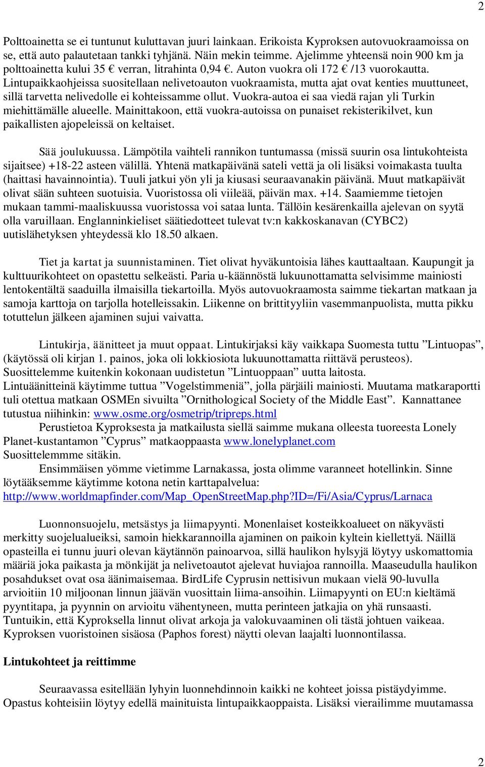 Lintupaikkaohjeissa suositellaan nelivetoauton vuokraamista, mutta ajat ovat kenties muuttuneet, sillä tarvetta nelivedolle ei kohteissamme ollut.