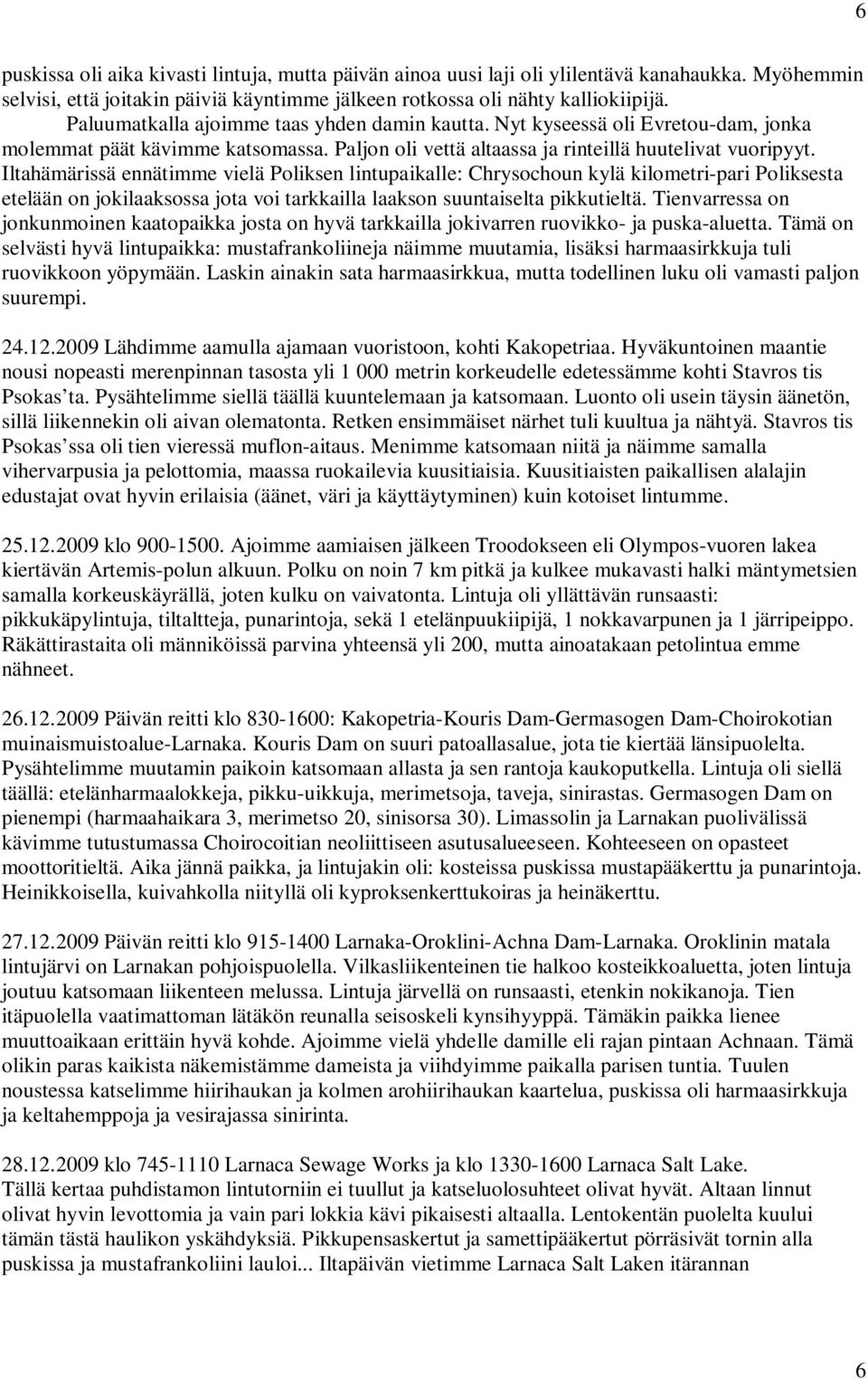 Iltahämärissä ennätimme vielä Poliksen lintupaikalle: Chrysochoun kylä kilometri-pari Poliksesta etelään on jokilaaksossa jota voi tarkkailla laakson suuntaiselta pikkutieltä.