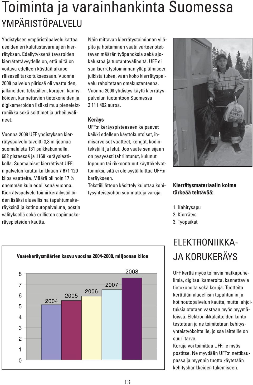 Vuonna 2008 palvelun piirissä oli vaatteiden, jalkineiden, tekstiilien, korujen, kännyköiden, kannettavien tietokoneiden ja digikameroiden lisäksi muu pienelektroniikka sekä soittimet ja