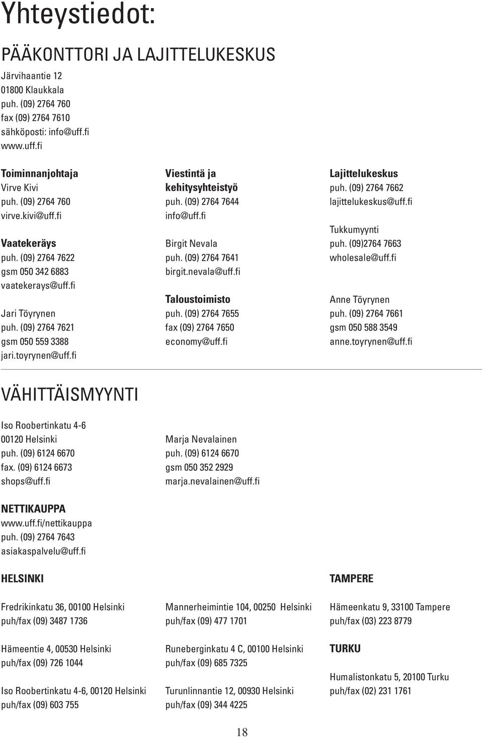 fi Viestintä ja kehitysyhteistyö puh. (09) 2764 7644 info@uff.fi Birgit Nevala puh. (09) 2764 7641 birgit.nevala@uff.fi Taloustoimisto puh. (09) 2764 7655 fax (09) 2764 7650 economy@uff.