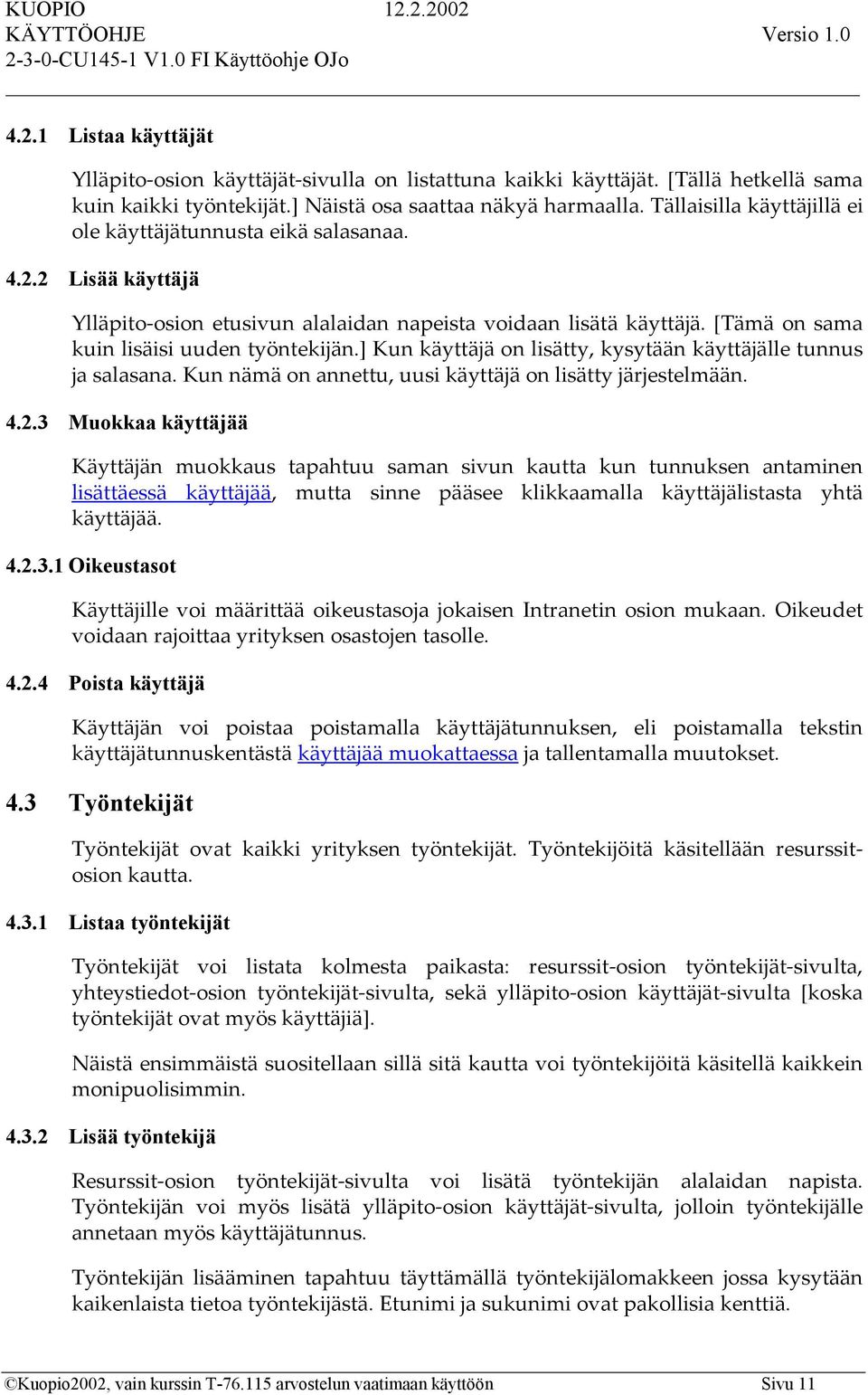 ] Kun käyttäjä on lisätty, kysytään käyttäjälle tunnus ja salasana. Kun nämä on annettu, uusi käyttäjä on lisätty järjestelmään. 4.2.