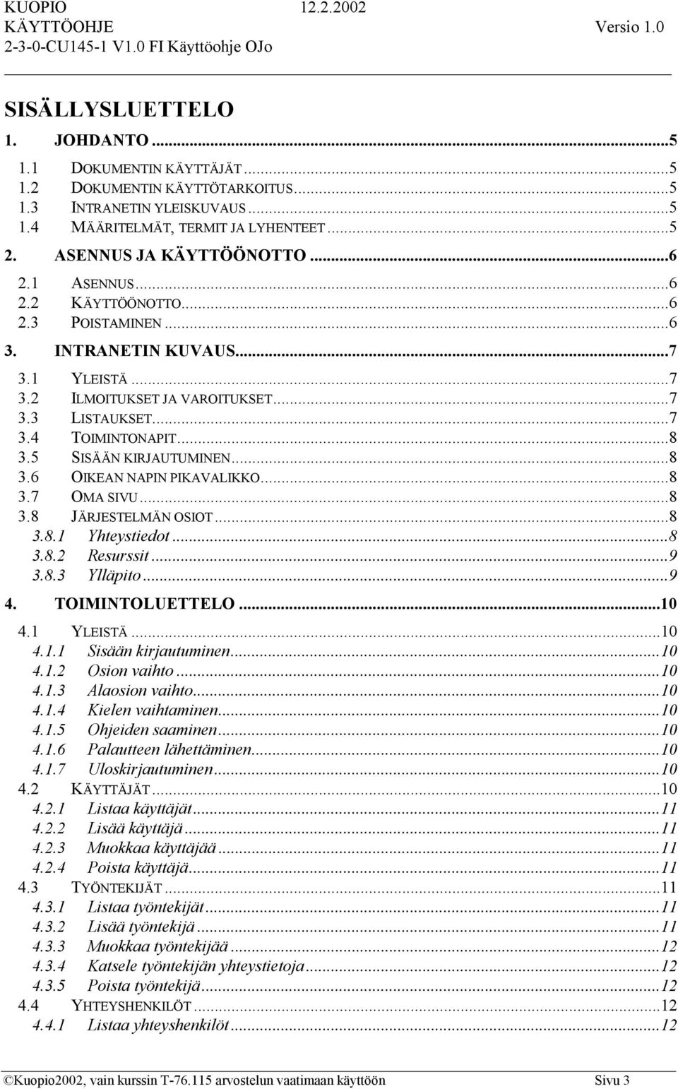 ..8 3.6 OIKEAN NAPIN PIKAVALIKKO...8 3.7 OMA SIVU...8 3.8 JÄRJESTELMÄN OSIOT...8 3.8.1 Yhteystiedot...8 3.8.2 Resurssit...9 3.8.3 Ylläpito...9 4. TOIMINTOLUETTELO...10 4.1 YLEISTÄ...10 4.1.1 Sisään kirjautuminen.