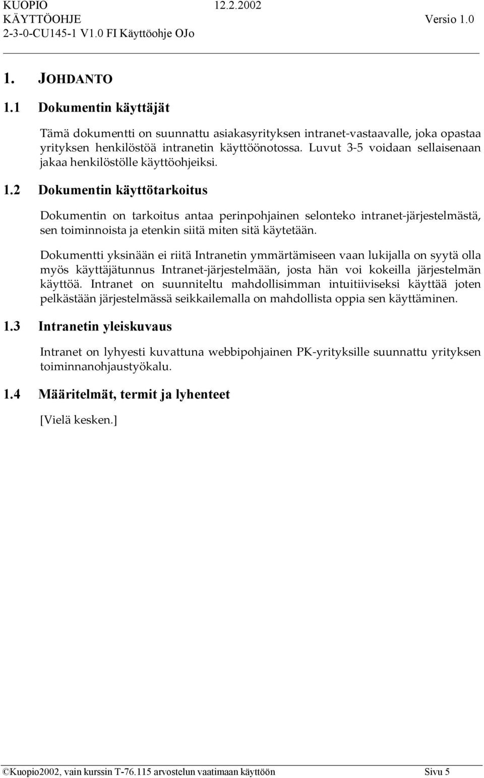 2 Dokumentin käyttötarkoitus Dokumentin on tarkoitus antaa perinpohjainen selonteko intranet-järjestelmästä, sen toiminnoista ja etenkin siitä miten sitä käytetään.