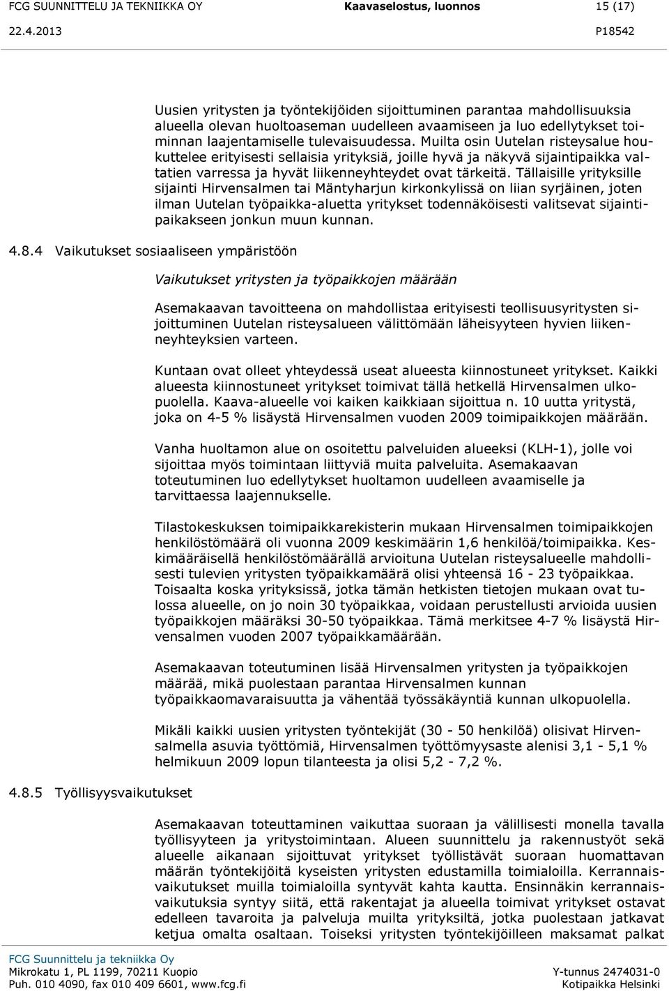 Muilta osin Uutelan risteysalue houkuttelee erityisesti sellaisia yrityksiä, joille hyvä ja näkyvä sijaintipaikka valtatien varressa ja hyvät liikenneyhteydet ovat tärkeitä.