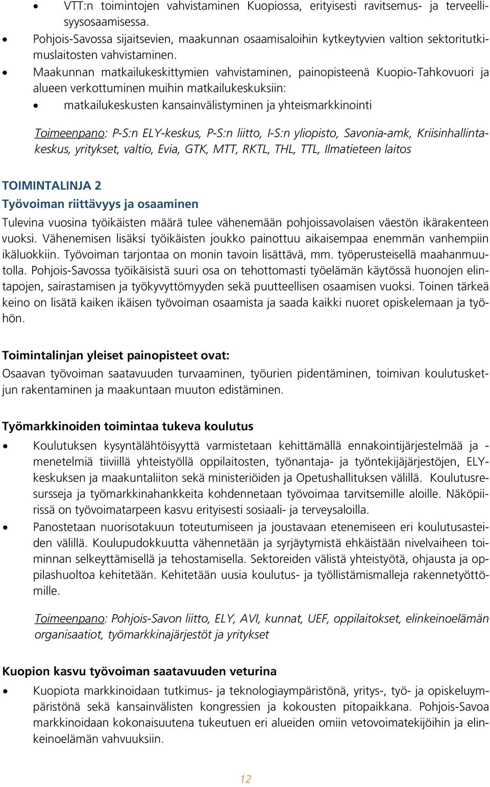 Maakunnan matkailukeskittymien vahvistaminen, painopisteenä Kuopio-Tahkovuori ja alueen verkottuminen muihin matkailukeskuksiin: matkailukeskusten kansainvälistyminen ja yhteismarkkinointi