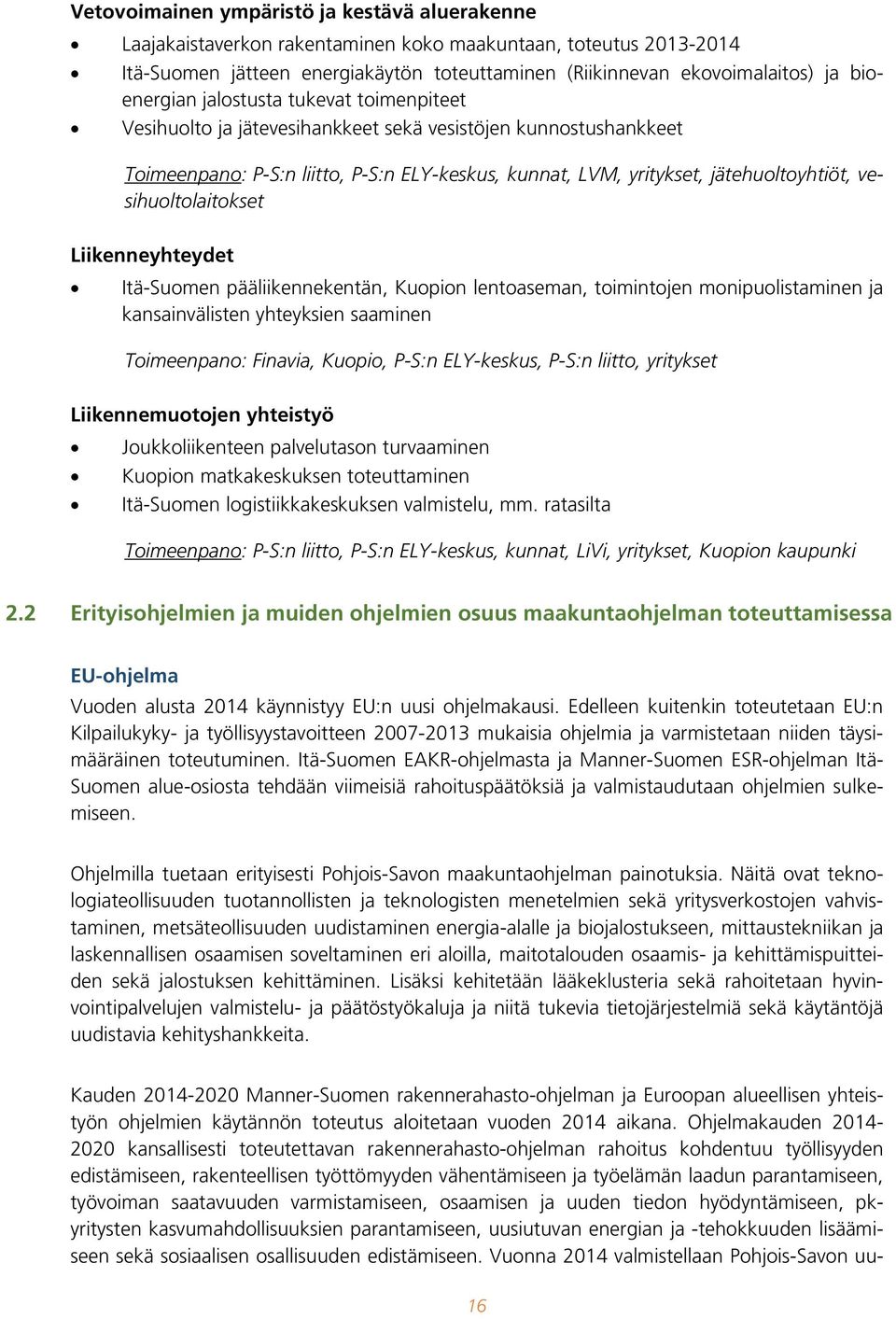 vesihuoltolaitokset Liikenneyhteydet Itä-Suomen pääliikennekentän, Kuopion lentoaseman, toimintojen monipuolistaminen ja kansainvälisten yhteyksien saaminen Toimeenpano: Finavia, Kuopio, P-S:n