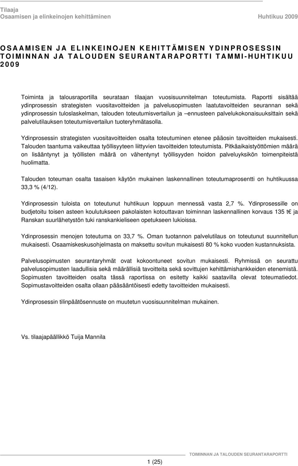 palvelukokonaisuuksittain sekä palvelutilauksen toteutumisvertailun tuoteryhmätasolla. Ydinprosessin strategisten vuositavoitteiden osalta toteutuminen etenee pääosin tavoitteiden mukaisesti.