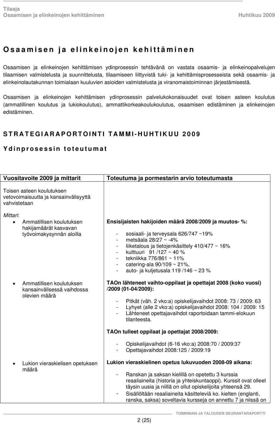 Osaamisen ja elinkeinojen kehittämisen ydinprosessin palvelukokonaisuudet ovat toisen asteen koulutus (ammatillinen koulutus ja lukiokoulutus), ammattikorkeakoulukoulutus, osaamisen edistäminen ja