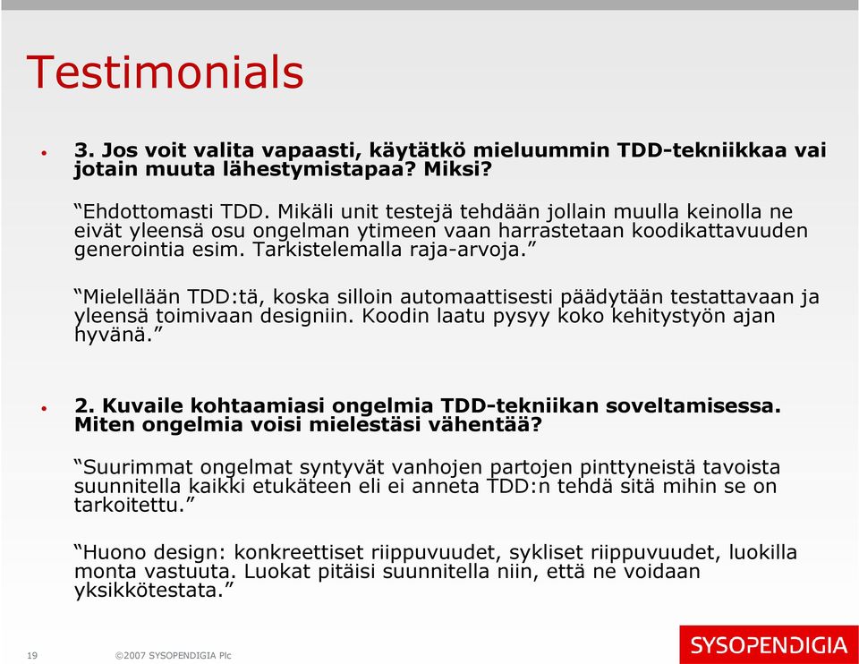 Mielellään TDD:tä, koska silloin automaattisesti päädytään testattavaan ja yleensä toimivaan designiin. Koodin laatu pysyy koko kehitystyön ajan hyvänä. 2.