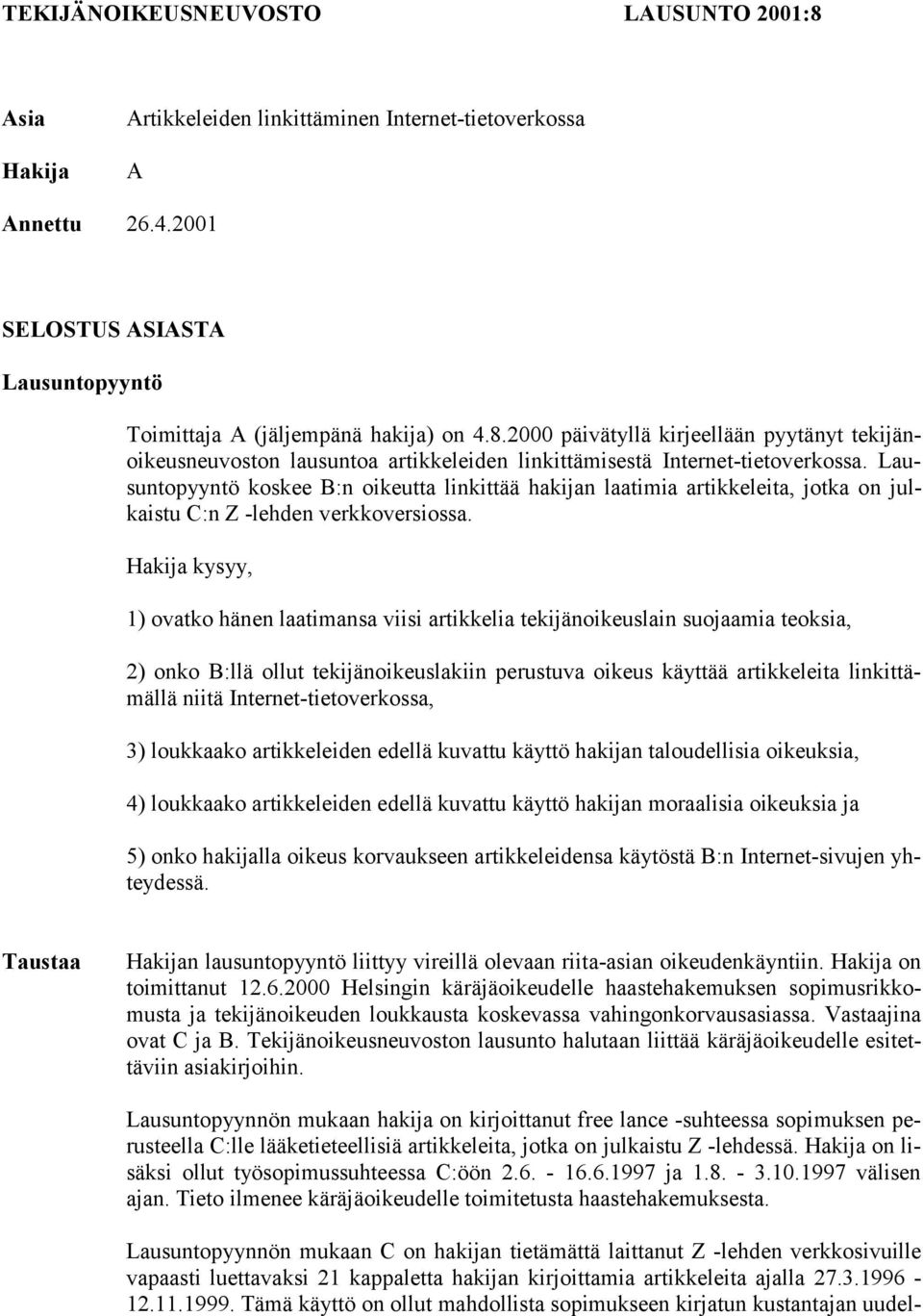 Hakija kysyy, 1) ovatko hänen laatimansa viisi artikkelia tekijänoikeuslain suojaamia teoksia, 2) onko B:llä ollut tekijänoikeuslakiin perustuva oikeus käyttää artikkeleita linkittämällä niitä