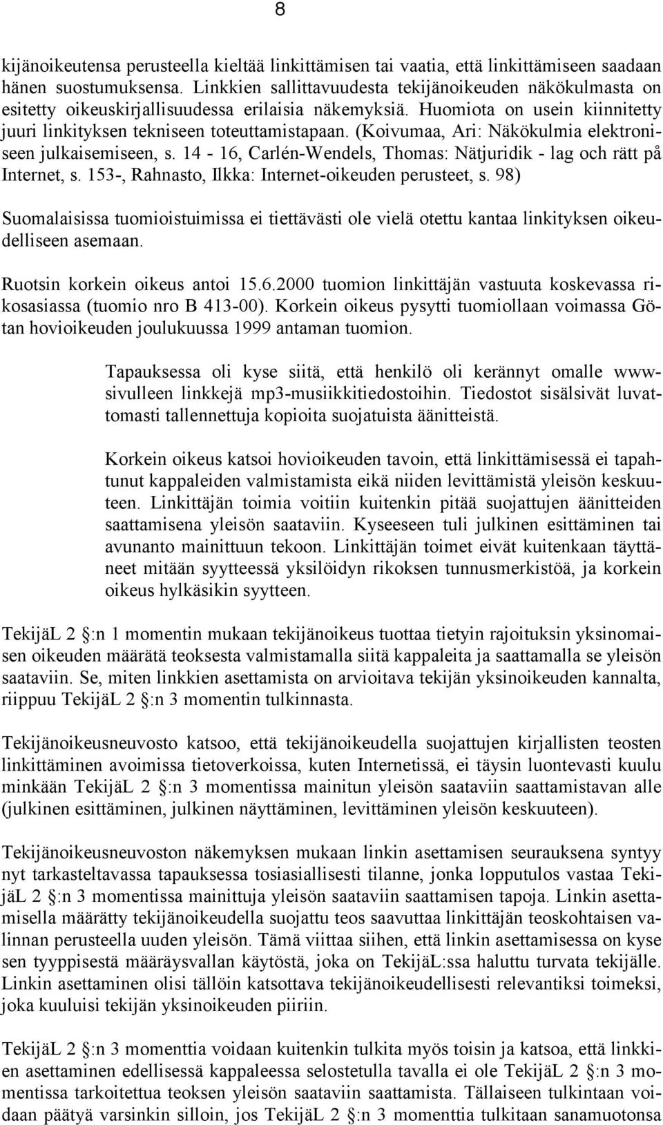 (Koivumaa, Ari: Näkökulmia elektroniseen julkaisemiseen, s. 14-16, Carlén-Wendels, Thomas: Nätjuridik - lag och rätt på Internet, s. 153-, Rahnasto, Ilkka: Internet-oikeuden perusteet, s.