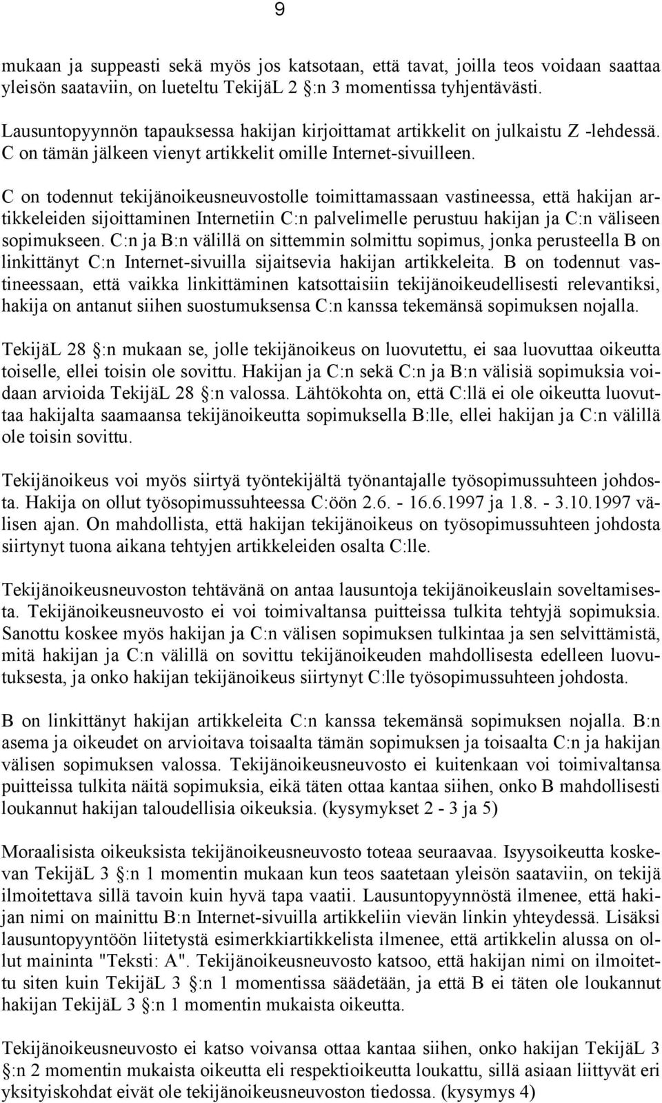 C on todennut tekijänoikeusneuvostolle toimittamassaan vastineessa, että hakijan artikkeleiden sijoittaminen Internetiin C:n palvelimelle perustuu hakijan ja C:n väliseen sopimukseen.