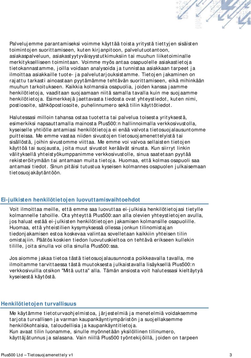Voimme myös antaa osapuolelle asiakastietoja tietokannastamme, joilla voidaan analysoida ja tunnistaa asiakkaan tarpeet ja ilmoittaa asiakkaille tuote- ja palvelutarjouksistamme.