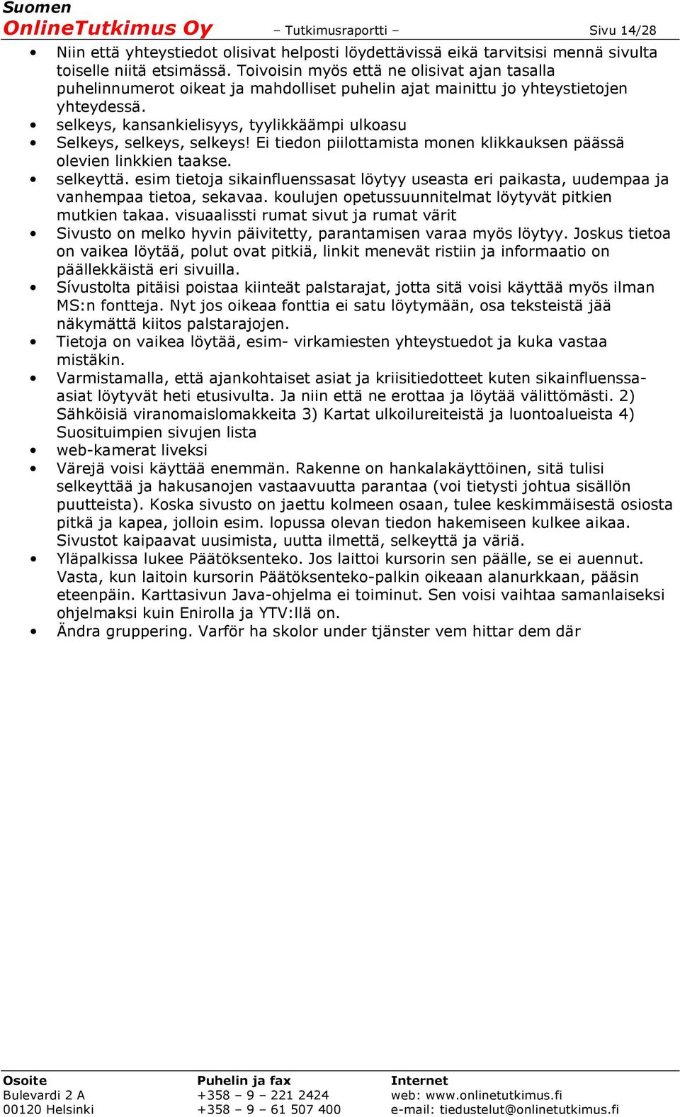 selkeys, kansankielisyys, tyylikkäämpi ulkoasu Selkeys, selkeys, selkeys! Ei tiedon piilottamista monen klikkauksen päässä olevien linkkien taakse. selkeyttä.