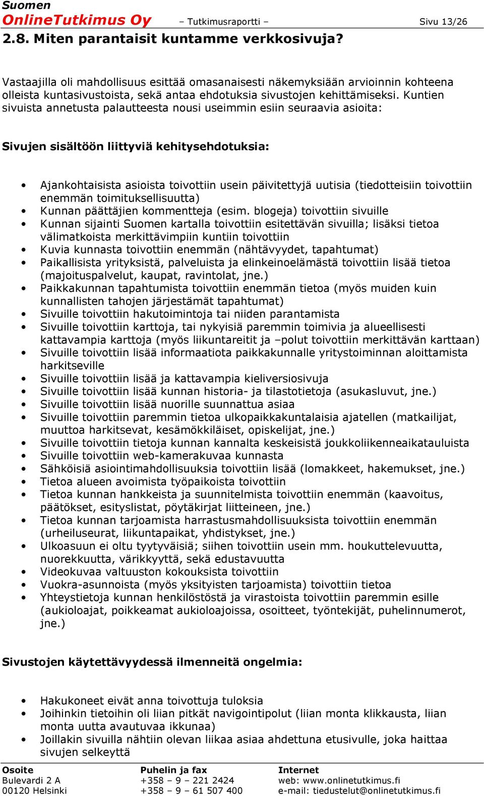 Kuntien sivuista annetusta palautteesta nousi useimmin esiin seuraavia asioita: Sivujen sisältöön liittyviä kehitysehdotuksia: Ajankohtaisista asioista toivottiin usein päivitettyjä uutisia