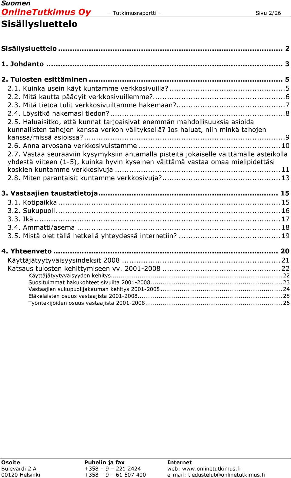 Haluaisitko, että kunnat tarjoaisivat enemmän mahdollisuuksia asioida kunnallisten tahojen kanssa verkon välityksellä? Jos haluat, niin minkä tahojen kanssa/missä asioissa?... 9 2.6.