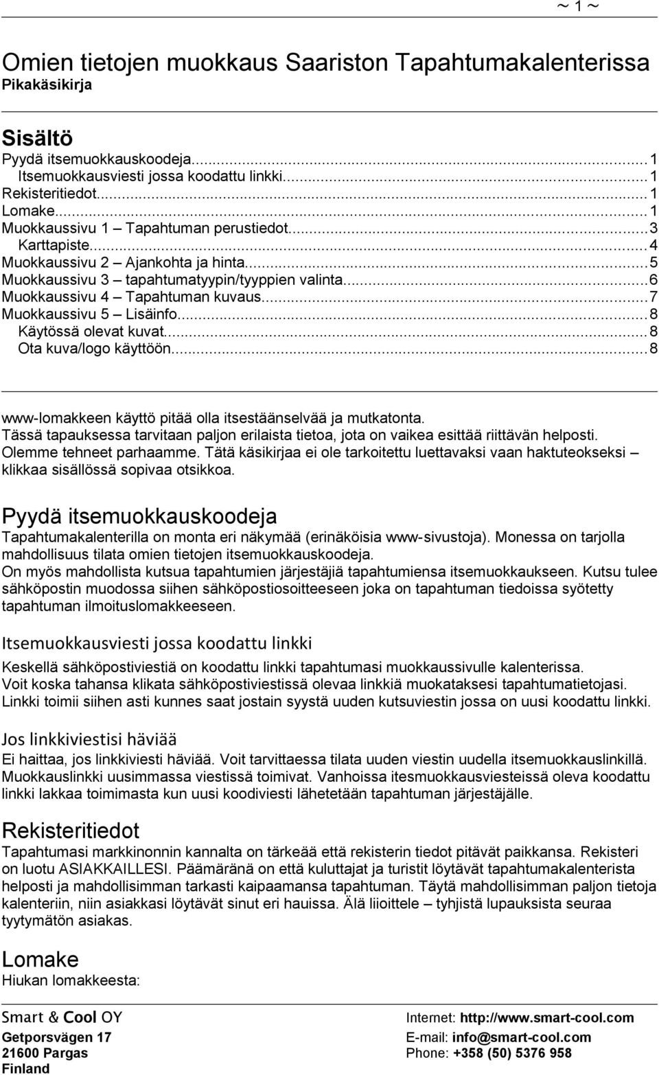 ..7 Muokkaussivu 5 Lisäinfo...8 Käytössä olevat kuvat...8 Ota kuva/logo käyttöön...8 www-lomakkeen käyttö pitää olla itsestäänselvää ja mutkatonta.