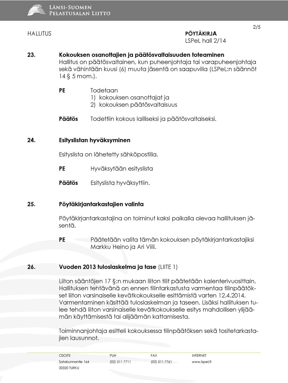 mom.). Todetaan 1) kokouksen osanottajat ja 2) kokouksen päätösvaltaisuus Todettiin kokous lailliseksi ja päätösvaltaiseksi. 24. Esityslistan hyväksyminen Esityslista on lähetetty sähköpostilla.