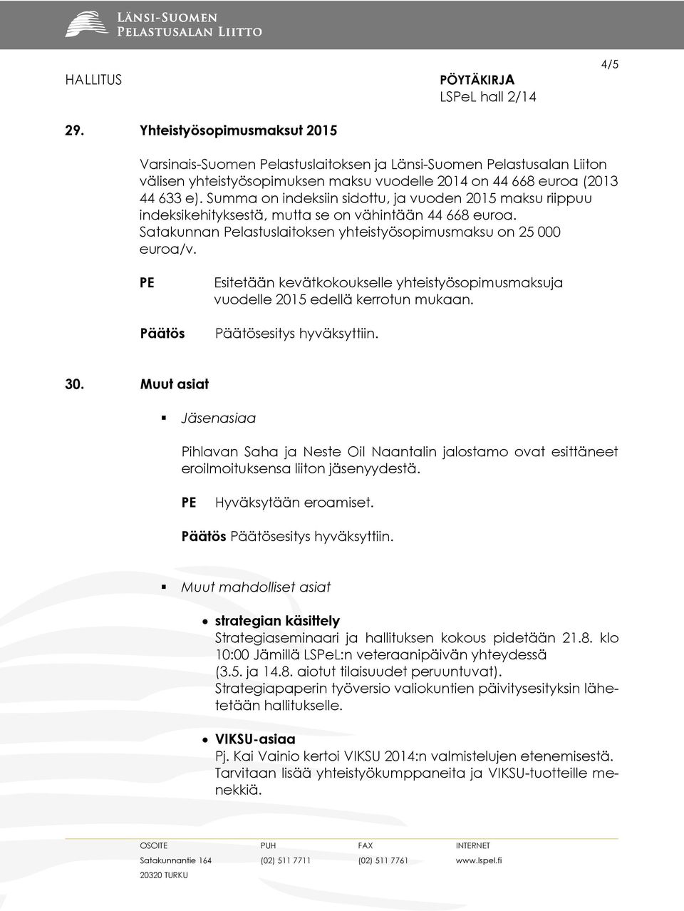 Esitetään kevätkokoukselle yhteistyösopimusmaksuja vuodelle 2015 edellä kerrotun mukaan. esitys hyväksyttiin. 30.