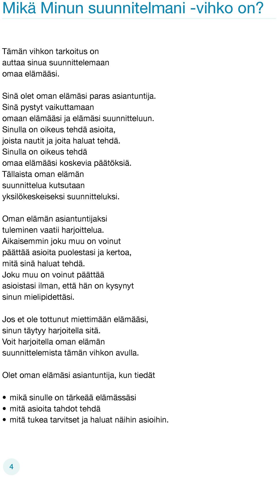 Tällaista oman elämän suunnittelua kutsutaan yksilökeskeiseksi suunnitteluksi. Oman elämän asiantuntijaksi tuleminen vaatii harjoittelua.