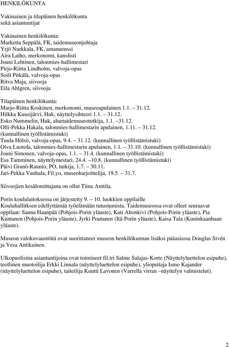 merkonomi, museoapulainen 1.1. 31.12. Hilkka Kuusijärvi, Huk, näyttelysihteeri 1.1. 31.12. Esko Nummelin, Huk, aluetaidemuseotutkija, 1.1. 31.12. Olli-Pekka Hakala, talonmies-hallimestarin apulainen, 1.