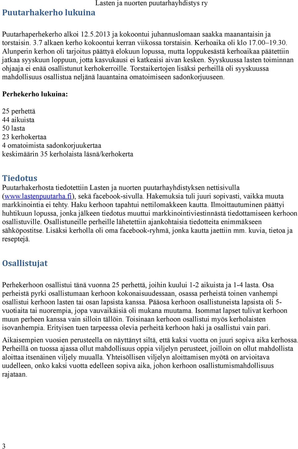 Syyskuussa lasten toiminnan ohjaaja ei enää osallistunut kerhokerroille. Torstaikertojen lisäksi perheillä oli syyskuussa mahdollisuus osallistua neljänä lauantaina omatoimiseen sadonkorjuuseen.